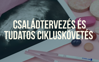 Családtervezés és tudatos cikluskövetés – a női egyensúly megőrzésének természetes útja
