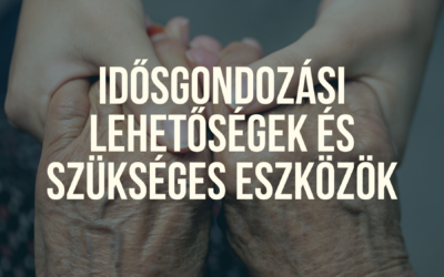 Idősgondozás: Otthoni és intézményi lehetőségek, szükséges eszközök