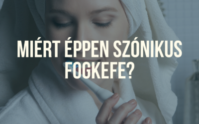 Miért éppen szónikus fogkefe? – Teljes útmutató a hatékony és kíméletes fogápoláshoz