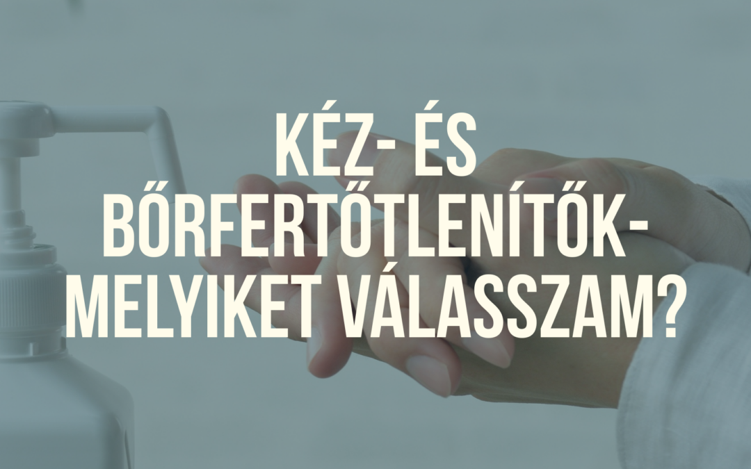 Kéz- és bőrfertőtlenítők bemutatása – típusok, kiszerelések és felhasználás