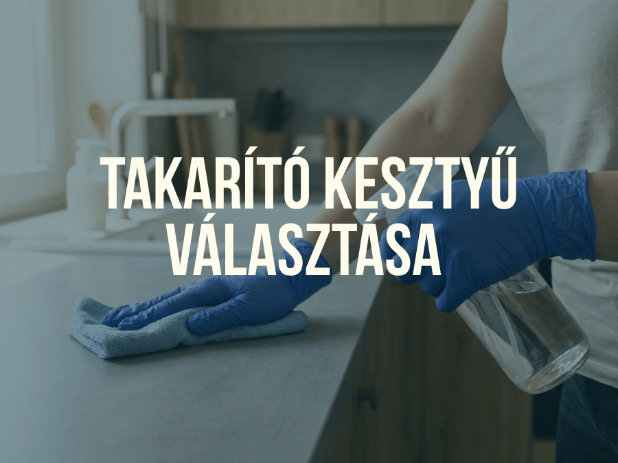 Takarító kesztyű választása – Melyik típus mire a legjobb?