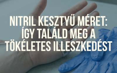 Nitril kesztyű méret kiválasztása: Így találd meg a tökéletes illeszkedést