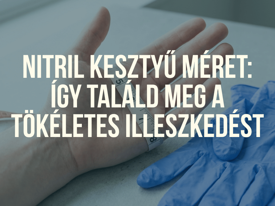Nitril kesztyű méret kiválasztása: Így találd meg a tökéletes illeszkedést