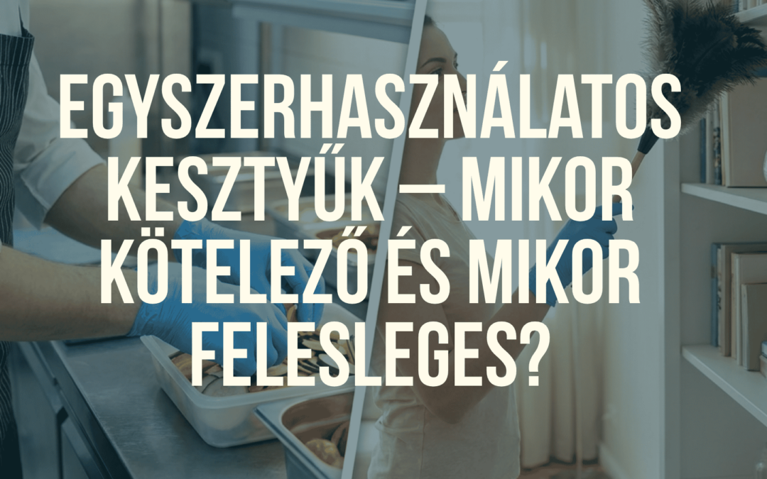 Egyszerhasználatos kesztyűk – Mikor kötelező és mikor felesleges?