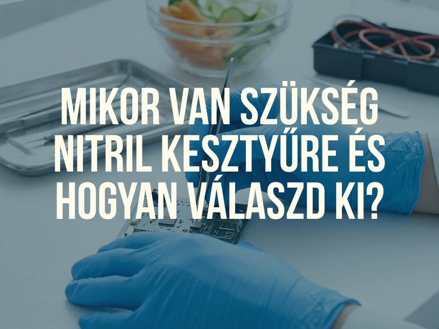 Mikor van szükség nitril kesztyűre és hogyan válaszd ki?